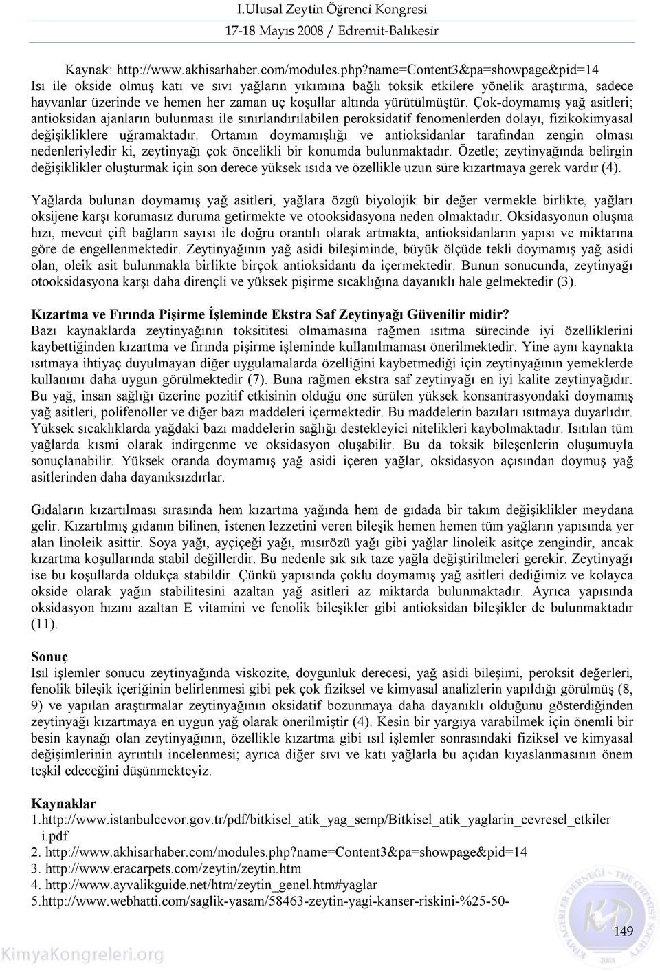 yürütülmüştür. Çok-doymamış yağ asitleri; antioksidan ajanların bulunması ile sınırlandırılabilen peroksidatif fenomenlerden dolayı, fizikokimyasal değişikliklere uğramaktadır.