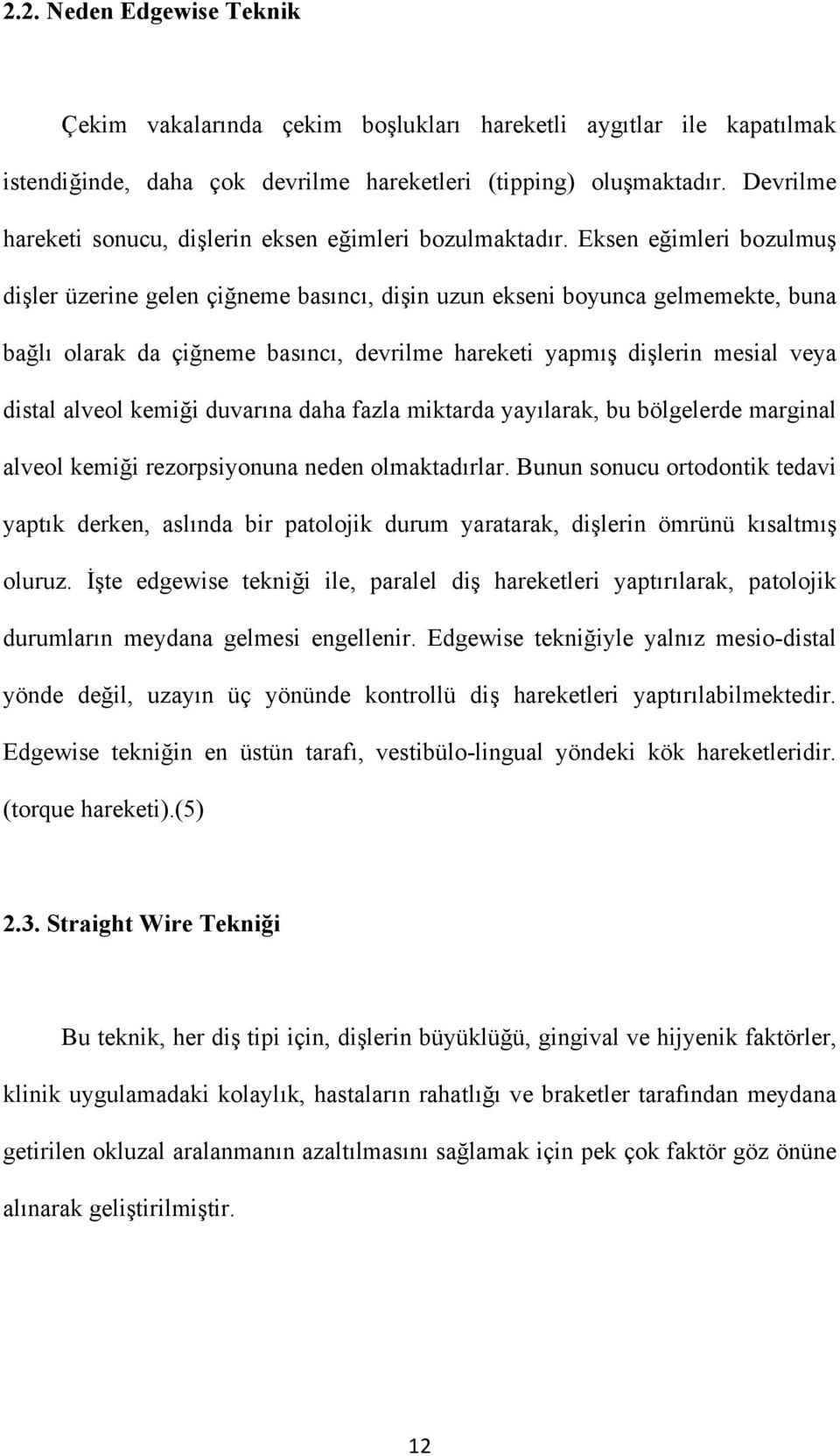 Eksen eğimleri bozulmuş dişler üzerine gelen çiğneme basıncı, dişin uzun ekseni boyunca gelmemekte, buna bağlı olarak da çiğneme basıncı, devrilme hareketi yapmış dişlerin mesial veya distal alveol