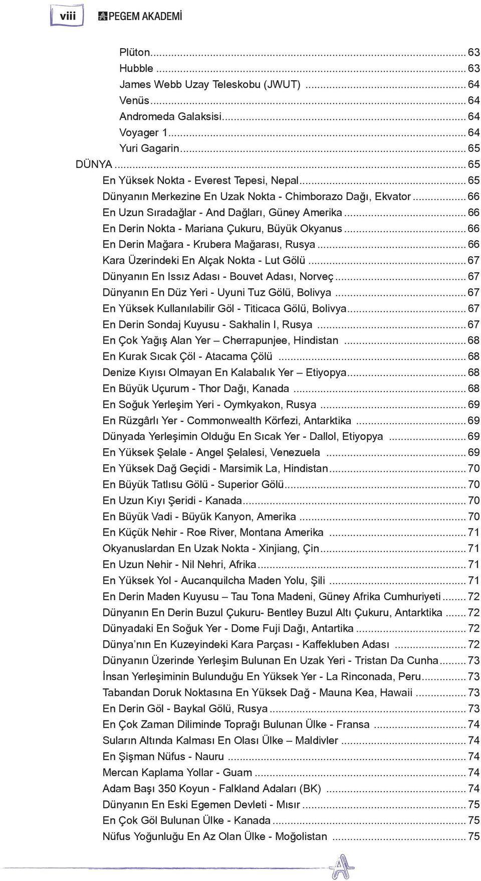 .. 66 En Derin Mağara Krubera Mağarası, Rusya... 66 Kara Üzerindeki En Alçak Nokta Lut Gölü... 67 Dünyanın En Issız Adası Bouvet Adası, Norveç... 67 Dünyanın En Düz Yeri Uyuni Tuz Gölü, Bolivya.