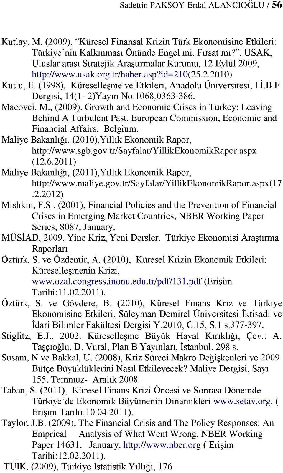 F Dergisi, 14(1-2)Yayın No:1068,0363-386. Macovei, M., (2009). Growth and Economic Crises in Turkey: Leaving Behind A Turbulent Past, European Commission, Economic and Financial Affairs, Belgium.