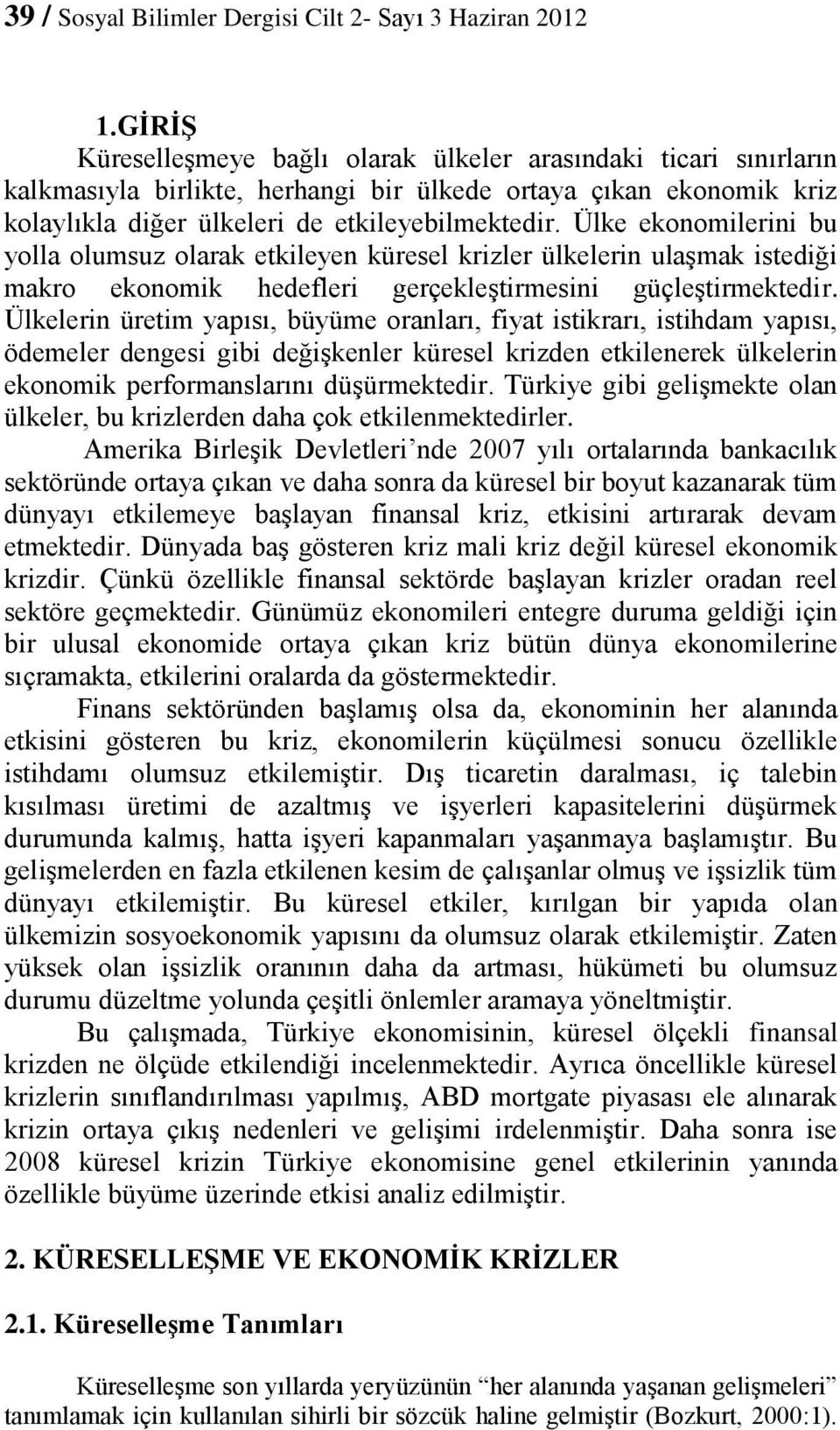 Ülke ekonomilerini bu yolla olumsuz olarak etkileyen küresel krizler ülkelerin ulaşmak istediği makro ekonomik hedefleri gerçekleştirmesini güçleştirmektedir.