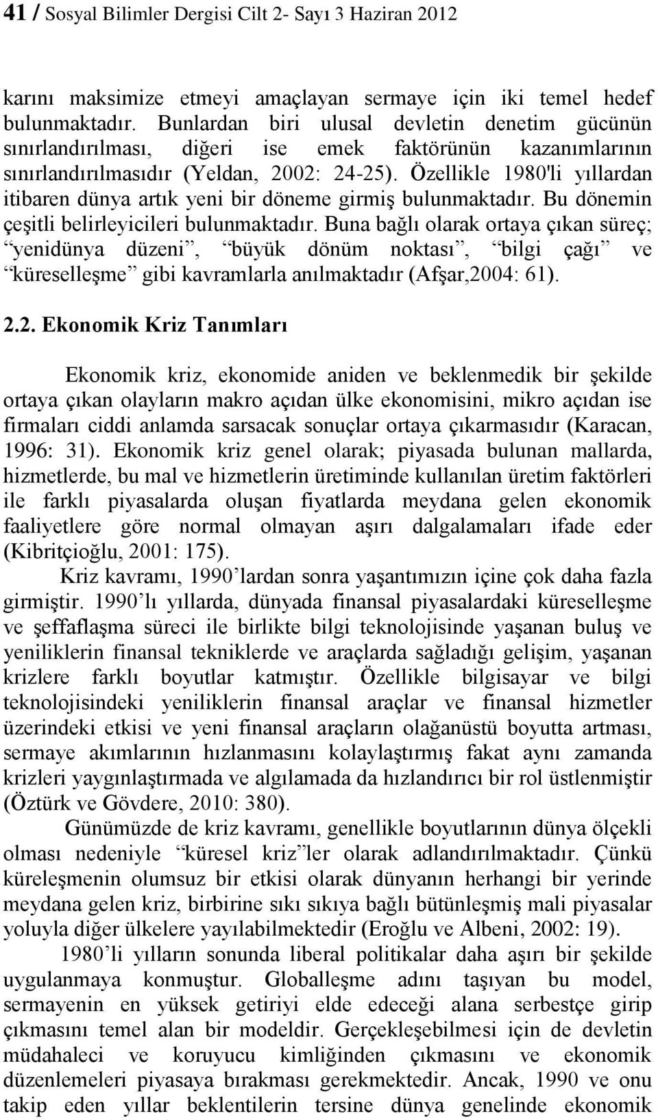 Özellikle 1980'li yıllardan itibaren dünya artık yeni bir döneme girmiş bulunmaktadır. Bu dönemin çeşitli belirleyicileri bulunmaktadır.