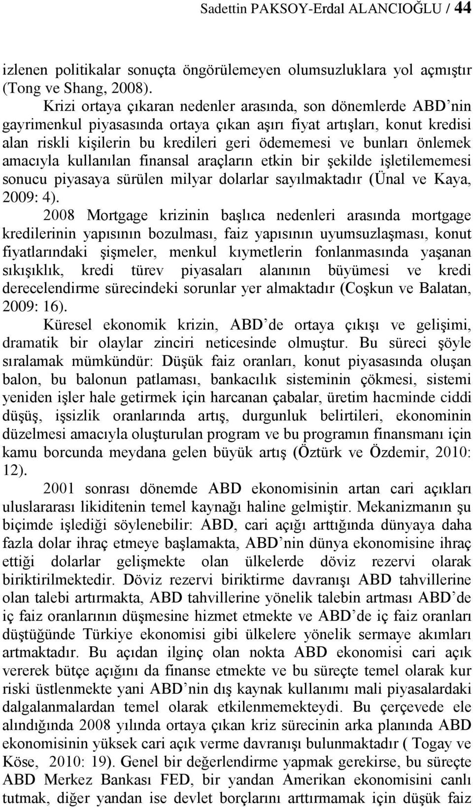 önlemek amacıyla kullanılan finansal araçların etkin bir şekilde işletilememesi sonucu piyasaya sürülen milyar dolarlar sayılmaktadır (Ünal ve Kaya, 2009: 4).