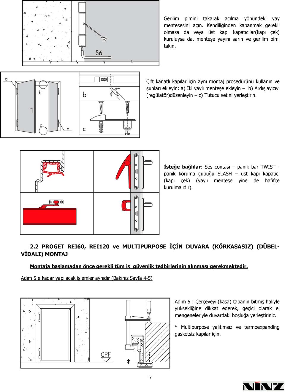 Đsteğe bağlılar: Ses contası panik bar TWIST - panik koruma çubuğu SLASH üst kapı kapatıcı (kapı çek) (yaylı menteşe yine de hafifçe kurulmalıdır). 2.