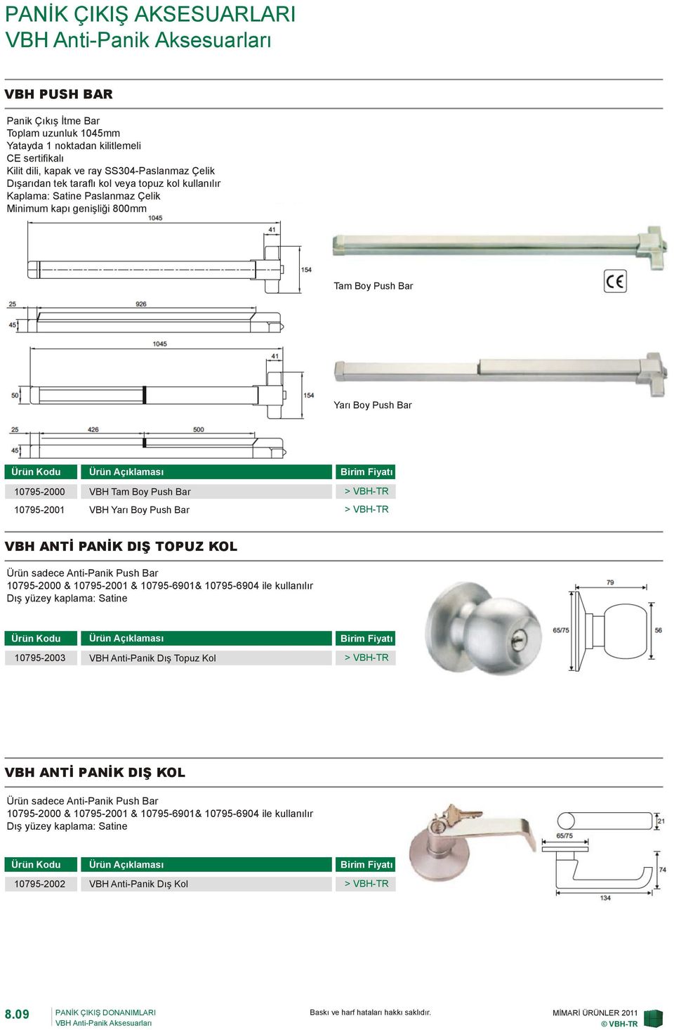 Boy Push Bar VBH ANTİ PANİK DIŞ TOPUZ KOL Ürün sadece Anti-Panik Push Bar 0795-2000 & 0795-200 & 0795-690& 0795-6904 ile kullanılır Dış yüzey kaplama: Satine 0795-2003 VBH Anti-Panik Dış Topuz Kol