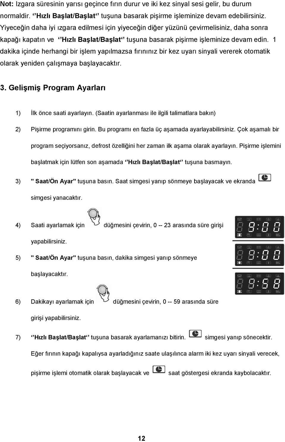 1 dakika içinde herhangi bir işlem yapılmazsa fırınınız bir kez uyarı sinyali vererek otomatik olarak yeniden çalışmaya başlayacaktır. 3. Gelişmiş Program Ayarları 1) İlk önce saati ayarlayın.