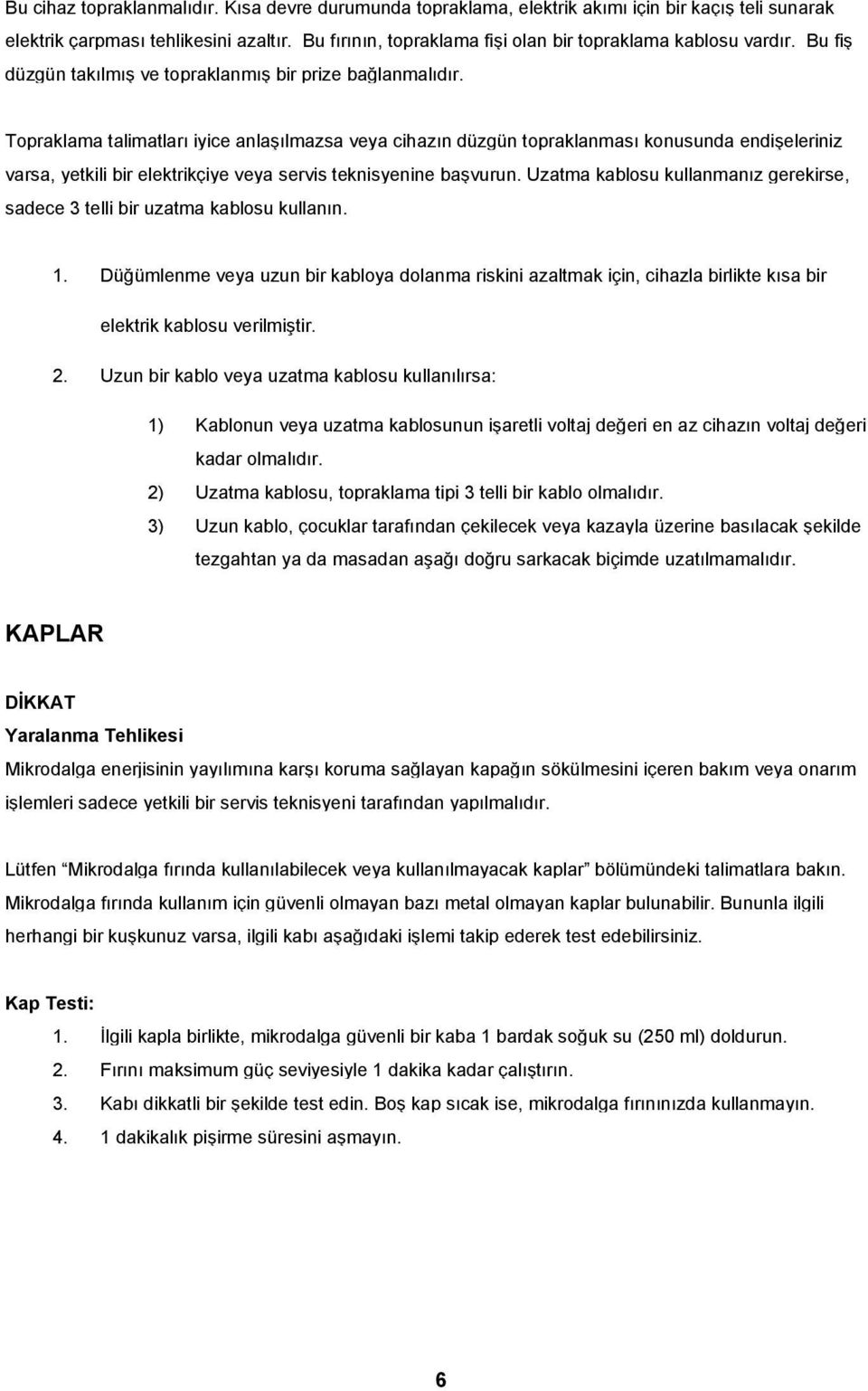 Topraklama talimatları iyice anlaşılmazsa veya cihazın düzgün topraklanması konusunda endişeleriniz varsa, yetkili bir elektrikçiye veya servis teknisyenine başvurun.