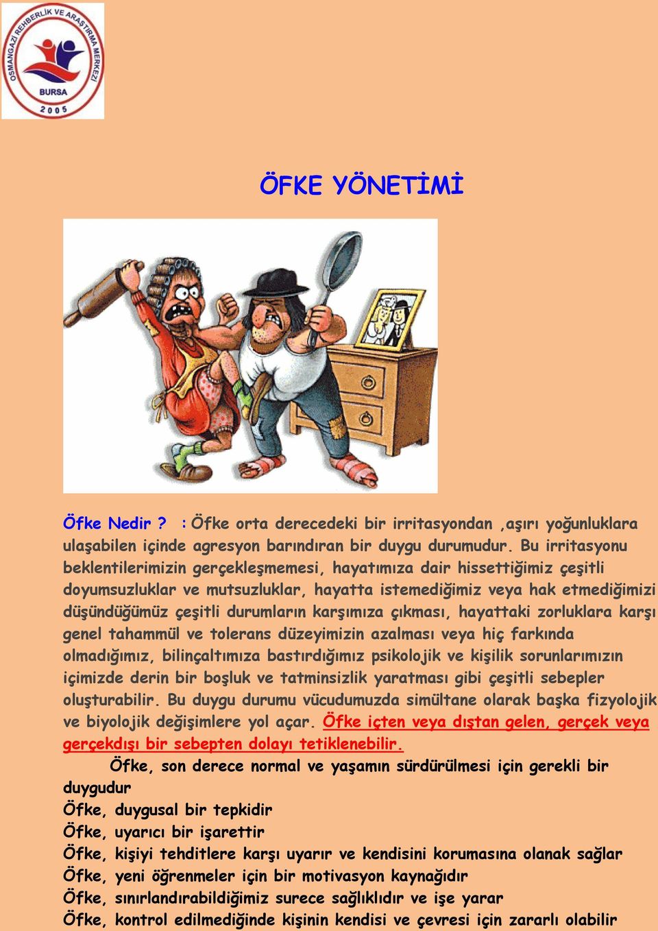 karşımıza çıkması, hayattaki zorluklara karşı genel tahammül ve tolerans düzeyimizin azalması veya hiç farkında olmadığımız, bilinçaltımıza bastırdığımız psikolojik ve kişilik sorunlarımızın içimizde