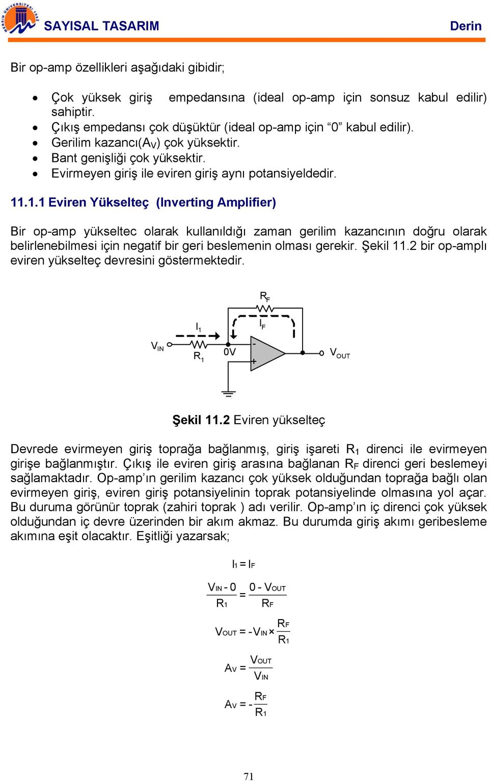 .. Eviren Yükselteç (Inverting mplifier Bir opamp yükseltec olarak kullanıldığı zaman gerilim kazancının doğru olarak belirlenebilmesi için negatif bir geri beslemenin olması gerekir. Şekil.