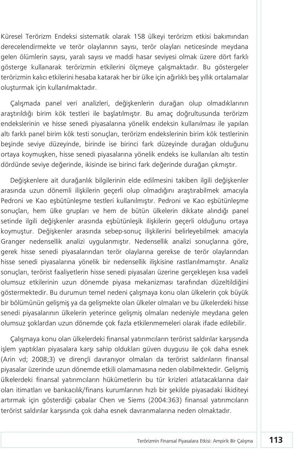 Bu göstergeler terörizmin kalıcı etkilerini hesaba katarak her bir ülke için ağırlıklı beş yıllık ortalamalar oluşturmak için kullanılmaktadır.