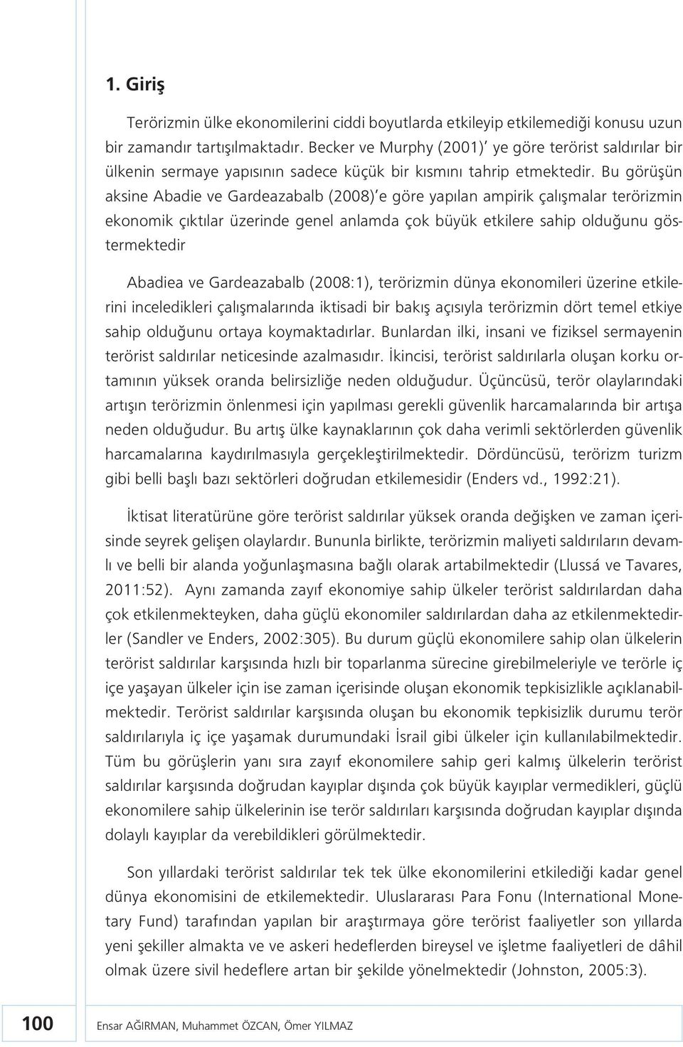 Bu görüşün aksine Abadie ve Gardeazabalb (2008) e göre yapılan ampirik çalışmalar terörizmin ekonomik çıktılar üzerinde genel anlamda çok büyük etkilere sahip olduğunu göstermektedir Abadiea ve