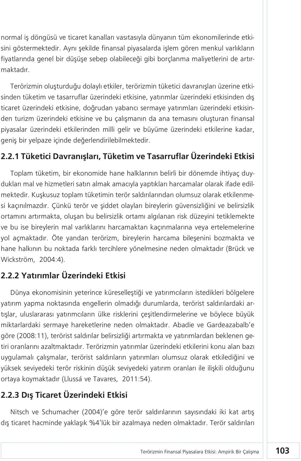 Terörizmin oluşturduğu dolaylı etkiler, terörizmin tüketici davranışları üzerine etkisinden tüketim ve tasarruflar üzerindeki etkisine, yatırımlar üzerindeki etkisinden dış ticaret üzerindeki