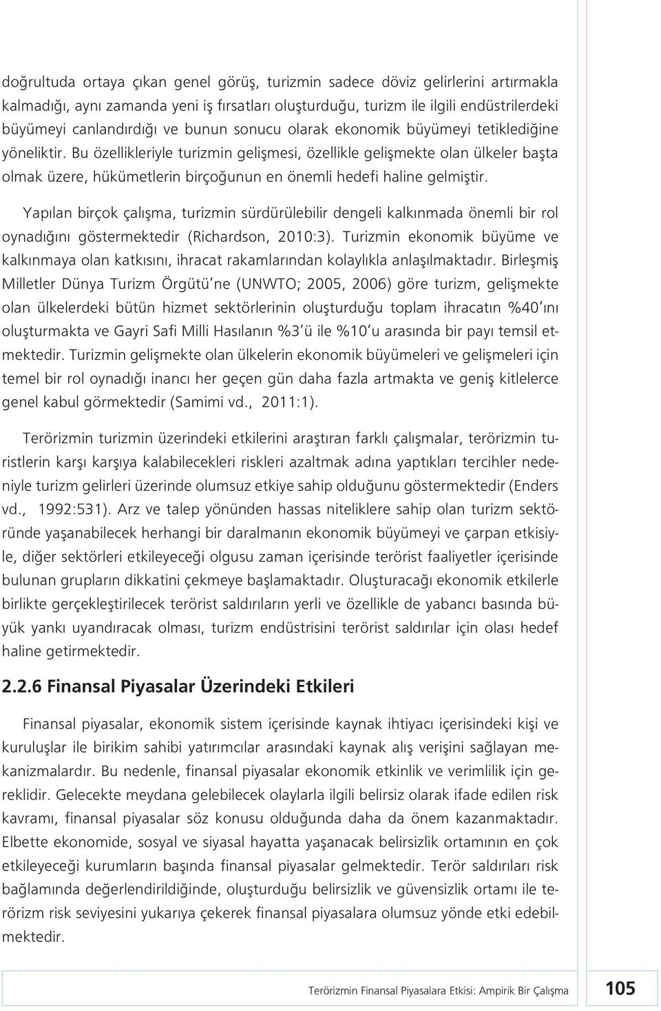 Bu özellikleriyle turizmin gelişmesi, özellikle gelişmekte olan ülkeler başta olmak üzere, hükümetlerin birçoğunun en önemli hedefi haline gelmiştir.