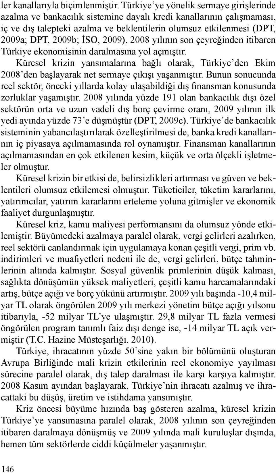 İSO, 2009), 2008 yılının son çeyreğinden itibaren Türkiye ekonomisinin daralmasına yol açmıştır.