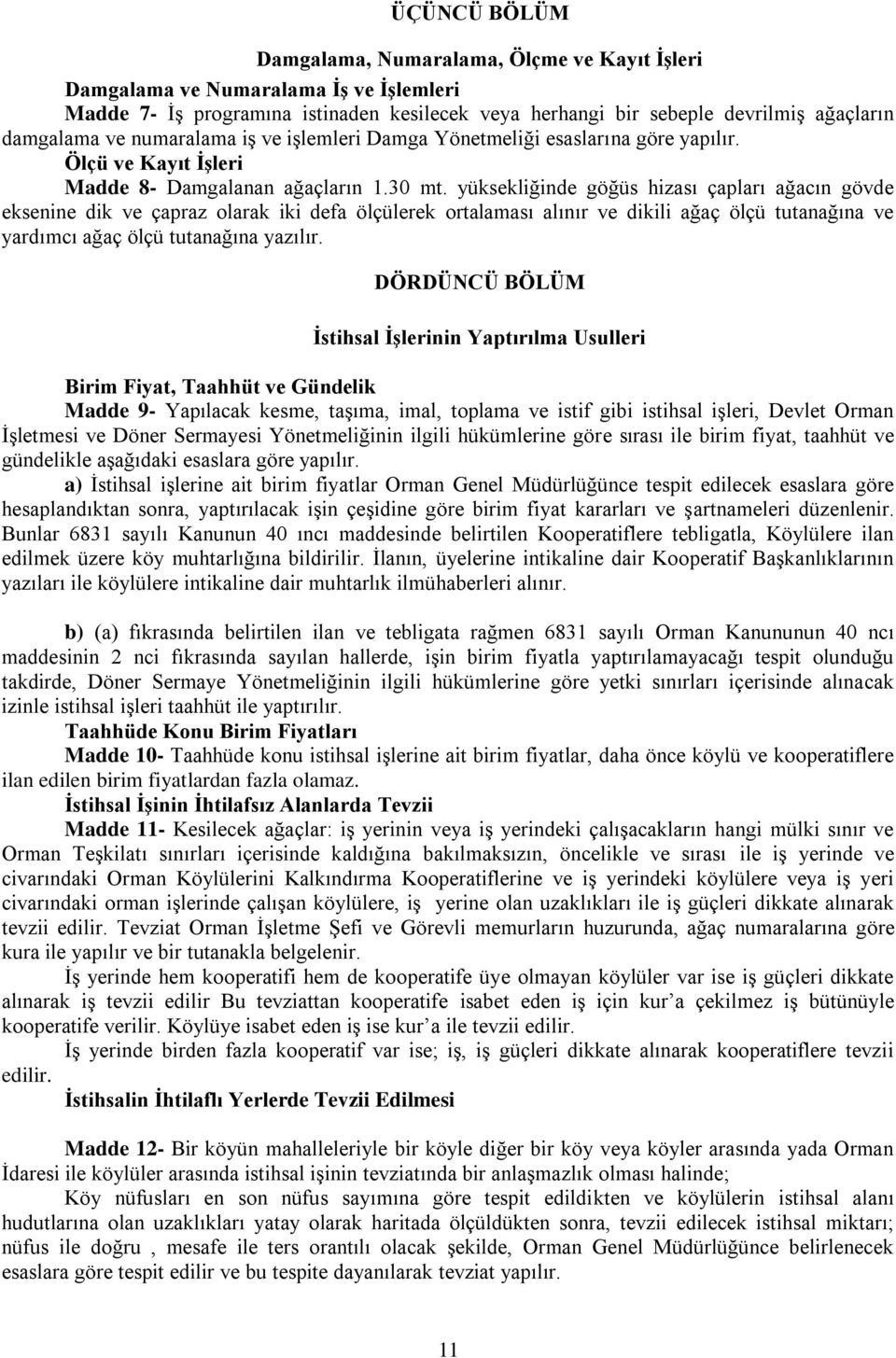 yüksekliğinde göğüs hizası çapları ağacın gövde eksenine dik ve çapraz olarak iki defa ölçülerek ortalaması alınır ve dikili ağaç ölçü tutanağına ve yardımcı ağaç ölçü tutanağına yazılır.