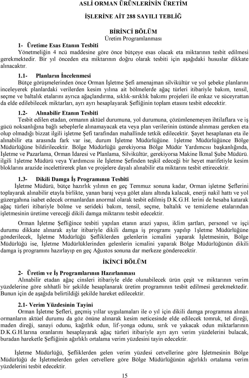 1- Planların İncelenmesi Bütçe görüşmelerinden önce Orman İşletme Şefi amenajman silvikültür ve yol şebeke planlarını inceleyerek planlardaki verilerden kesim yılına ait bölmelerde ağaç türleri