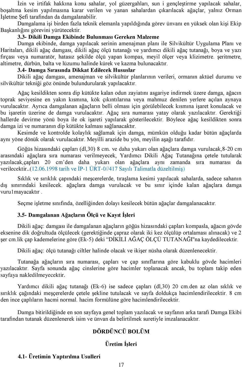 3- Dikili Damga Ekibinde Bulunması Gereken Malzeme Damga ekibinde, damga yapılacak serinin amenajman planı ile Silvikültür Uygulama Planı ve Haritaları, dikili ağaç damgası, dikili ağaç ölçü tutanağı