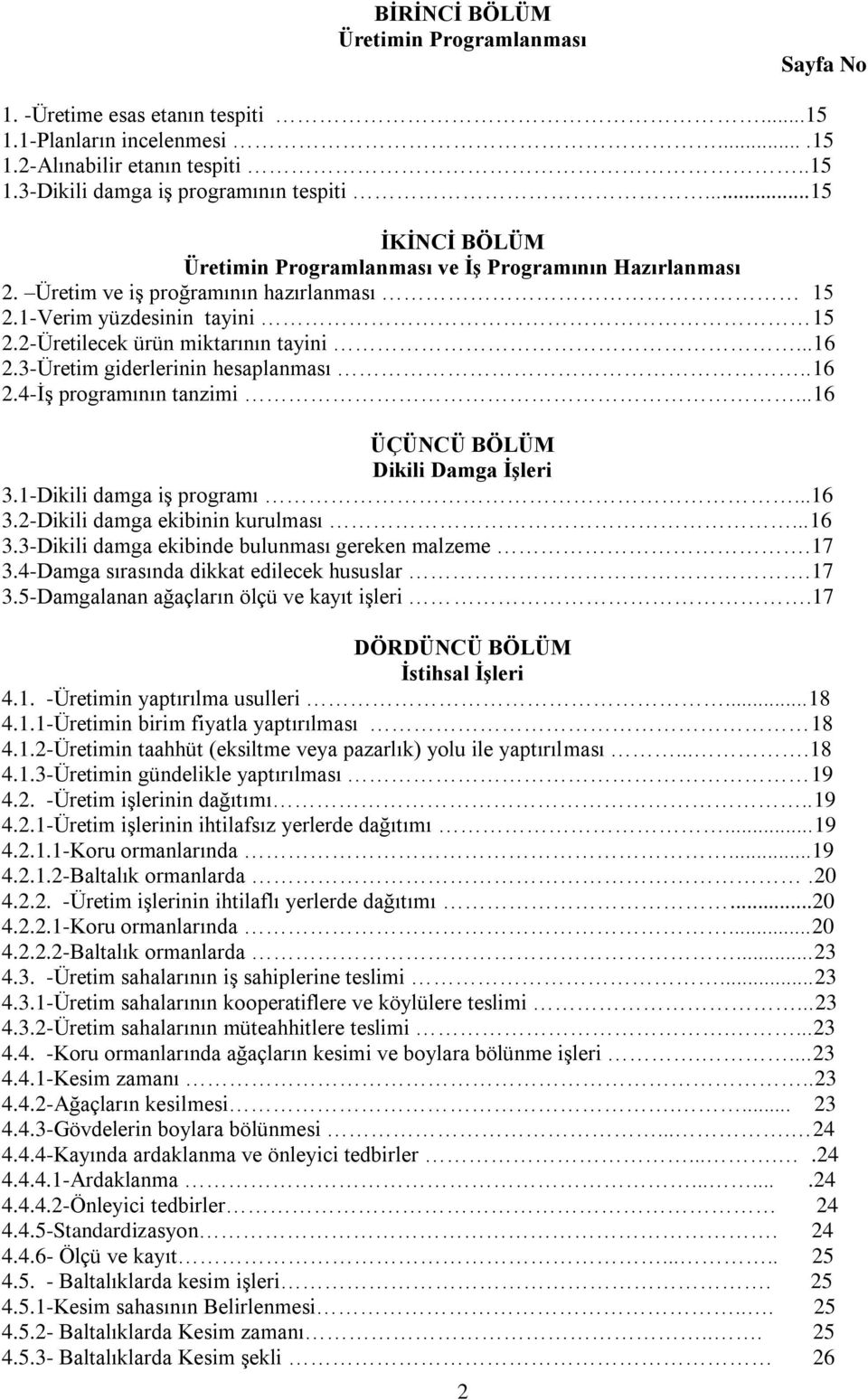 3-Üretim giderlerinin hesaplanması..16 2.4-İş programının tanzimi...16 ÜÇÜNCÜ BÖLÜM Dikili Damga İşleri 3.1-Dikili damga iş programı...16 3.2-Dikili damga ekibinin kurulması...16 3.3-Dikili damga ekibinde bulunması gereken malzeme.