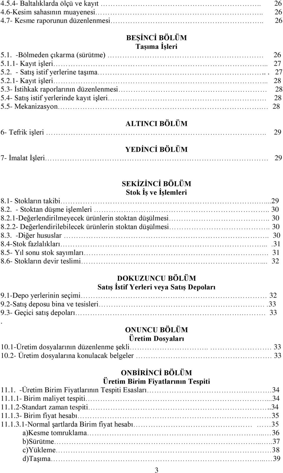 28 ALTINCI BÖLÜM 6- Tefrik işleri.. 29 YEDİNCİ BÖLÜM 7- İmalat İşleri 29 SEKİZİNCİ BÖLÜM Stok İş ve İşlemleri 8.1- Stokların takibi....29 8.2. - Stoktan düşme işlemleri.. 30 8.2.1-Değerlendirilmeyecek ürünlerin stoktan düşülmesi.