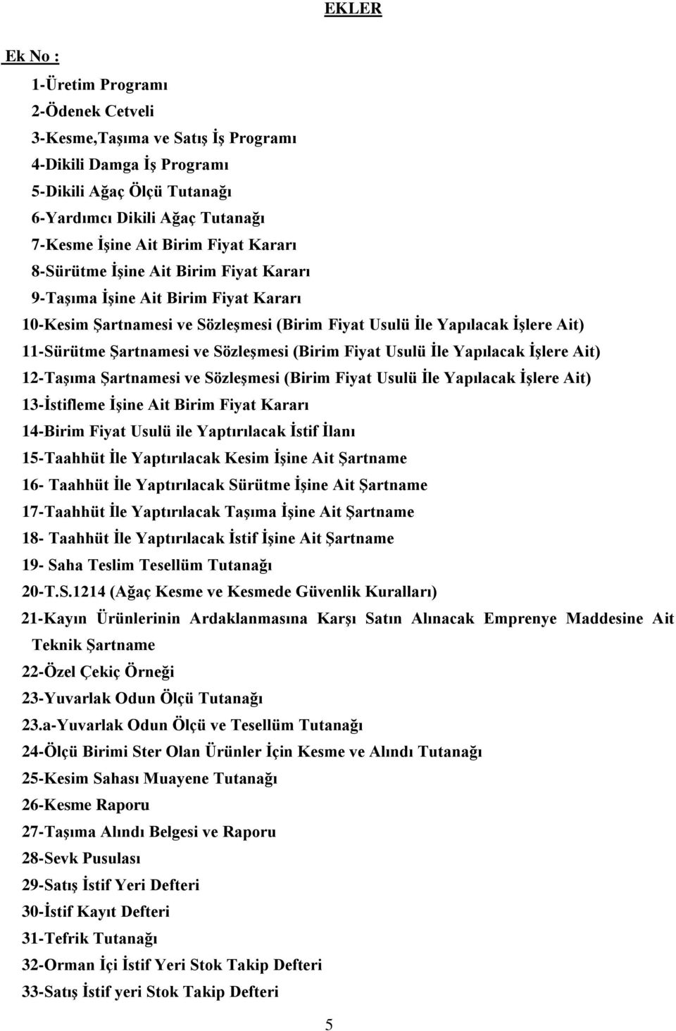 Sözleşmesi (Birim Fiyat Usulü İle Yapılacak İşlere Ait) 12-Taşıma Şartnamesi ve Sözleşmesi (Birim Fiyat Usulü İle Yapılacak İşlere Ait) 13-İstifleme İşine Ait Birim Fiyat Kararı 14-Birim Fiyat Usulü