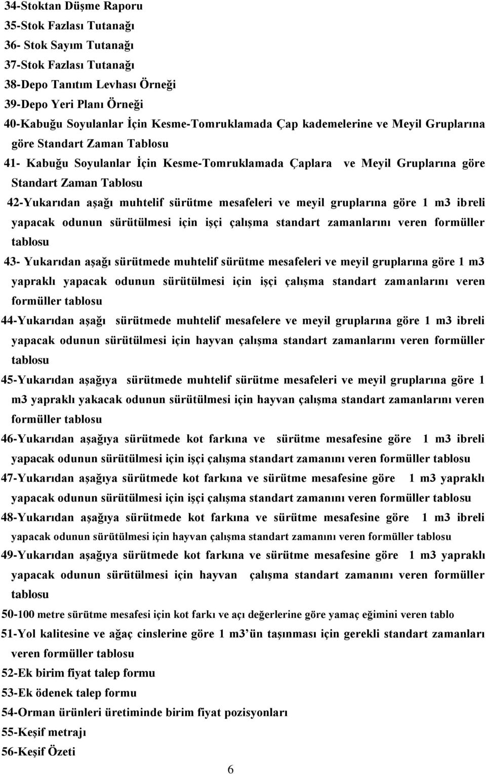 sürütme mesafeleri ve meyil gruplarına göre 1 m3 ibreli yapacak odunun sürütülmesi için işçi çalışma standart zamanlarını veren formüller tablosu 43- Yukarıdan aşağı sürütmede muhtelif sürütme