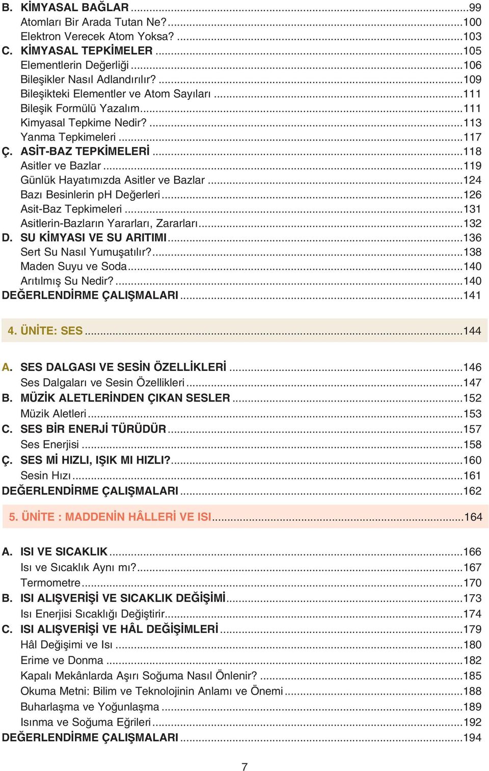 ..119 Günlük Hayatımızda Asitler ve Bazlar...124 Bazı Besinlerin ph Değerleri...126 Asit-Baz Tepkimeleri...131 Asitlerin-Bazların Yararları, Zararları...132 D. SU KİMYASI VE SU ARITIMI.