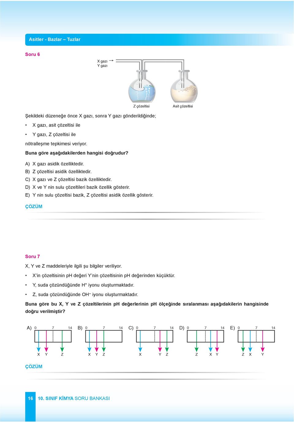 D) X ve Y nin sulu çözeltileri bazik özellik gösterir. E) Y nin sulu çözeltisi bazik, Z çözeltisi asidik özellik gösterir. Soru 7 X, Y ve Z maddeleriyle ilgili şu bilgiler veriliyor.