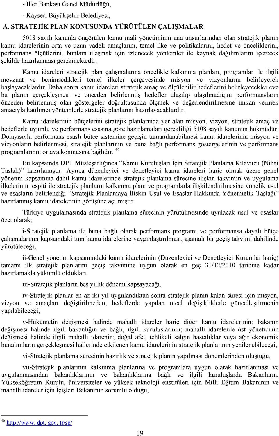 ve politikalarını, hedef ve önceliklerini, performans ölçütlerini, bunlara ulaşmak için izlenecek yöntemler ile kaynak dağılımlarını içerecek şekilde hazırlanması gerekmektedir.