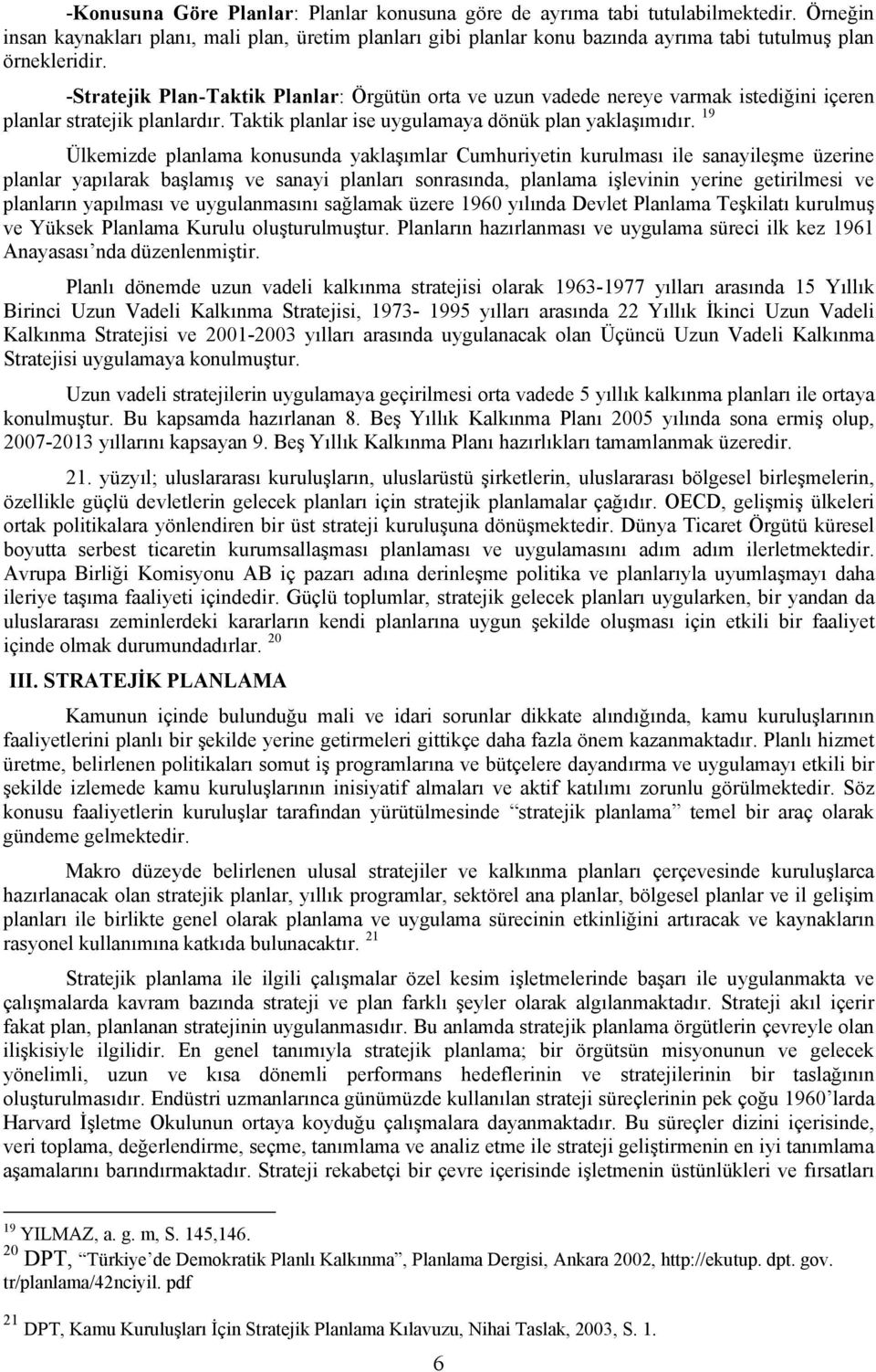 -Stratejik Plan-Taktik Planlar: Örgütün orta ve uzun vadede nereye varmak istediğini içeren planlar stratejik planlardır. Taktik planlar ise uygulamaya dönük plan yaklaşımıdır.