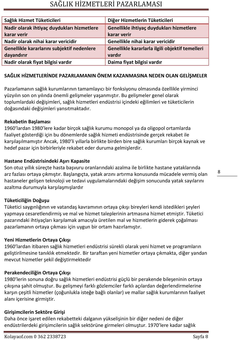 vardır SAĞLIK HİZMETLERİNDE PAZARLAMANIN ÖNEM KAZANMASINA NEDEN OLAN GELİŞMELER Pazarlamanın sağlık kurumlarının tamamlayıcı bir fonksiyonu olmasında özellikle yirminci yüzyılın son on yılında önemli