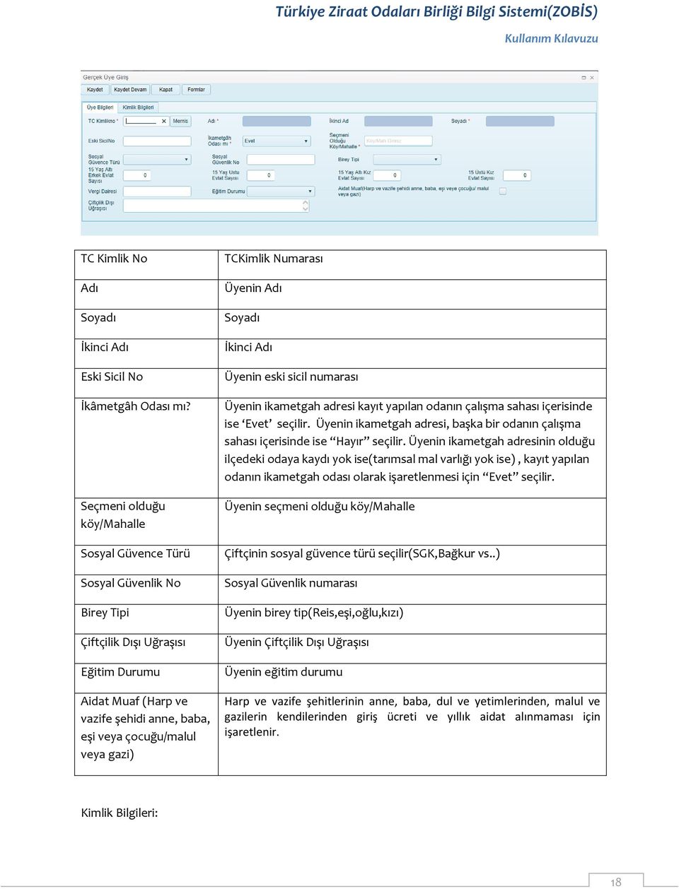 TCKimlik Numarası Üyenin Adı Soyadı İkinci Adı Üyenin eski sicil numarası Üyenin ikametgah adresi kayıt yapılan odanın çalışma sahası içerisinde ise Evet seçilir.