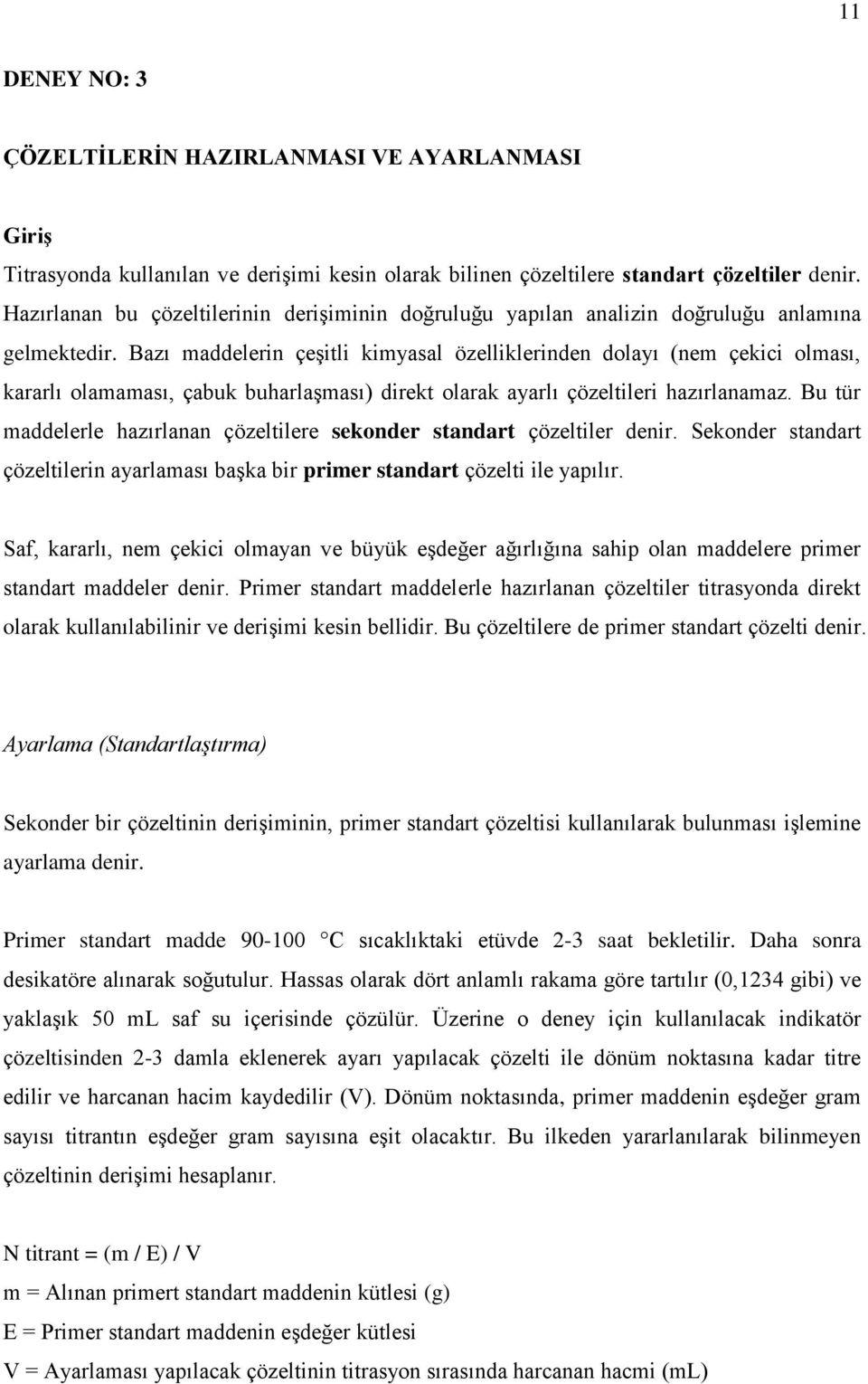 Bazı maddelerin çeşitli kimyasal özelliklerinden dolayı (nem çekici olması, kararlı olamaması, çabuk buharlaşması) direkt olarak ayarlı çözeltileri hazırlanamaz.