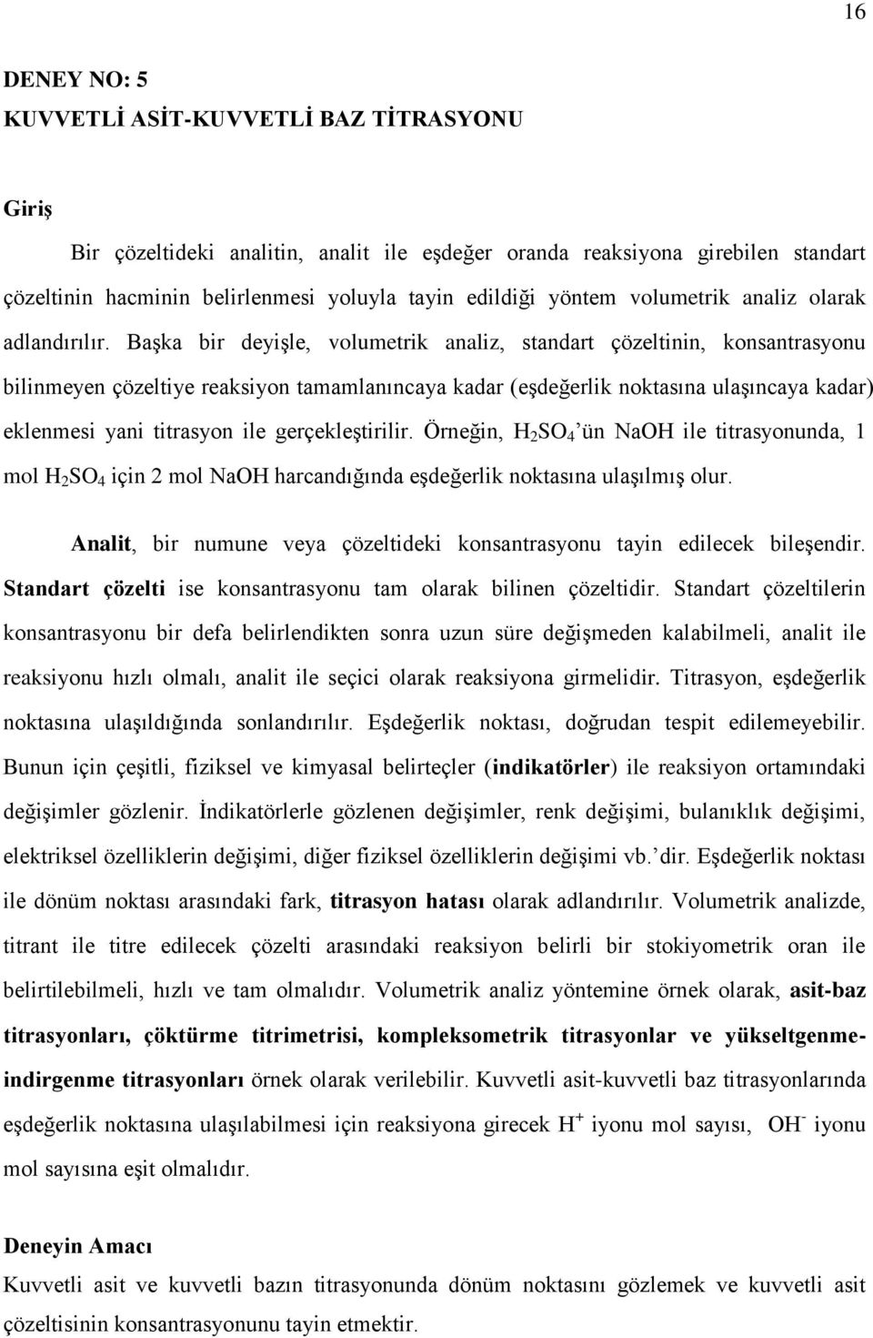 Başka bir deyişle, volumetrik analiz, standart çözeltinin, konsantrasyonu bilinmeyen çözeltiye reaksiyon tamamlanıncaya kadar (eşdeğerlik noktasına ulaşıncaya kadar) eklenmesi yani titrasyon ile