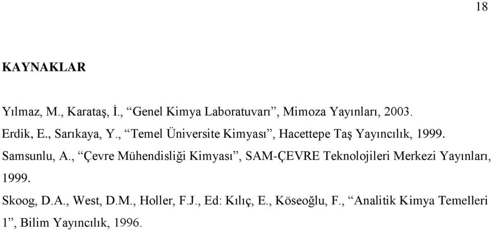 , Çevre Mühendisliği Kimyası, SAM-ÇEVRE Teknolojileri Merkezi Yayınları, 1999. Skoog, D.A., West, D.