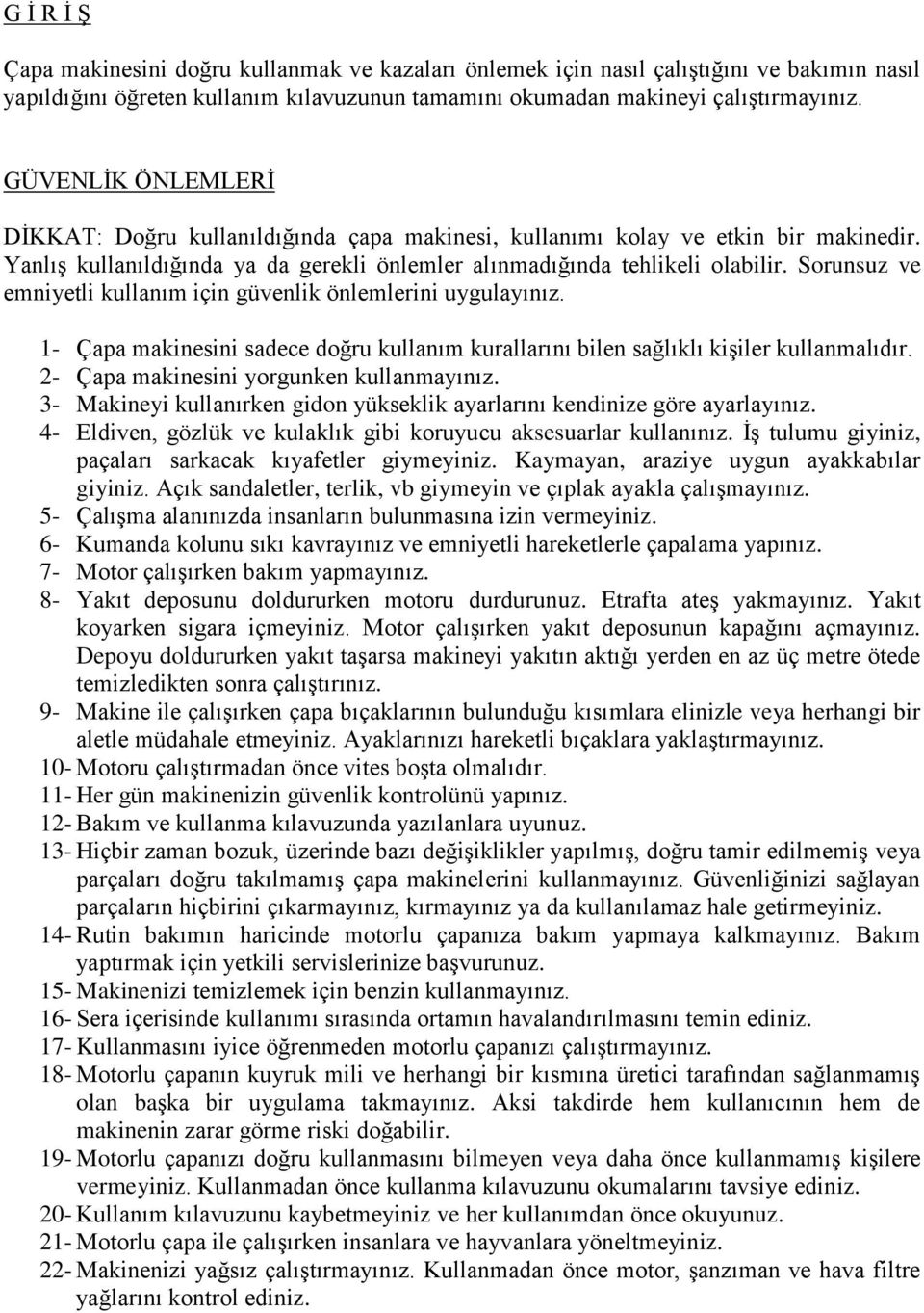 Sorunsuz ve emniyetli kullanım için güvenlik önlemlerini uygulayınız. 1- Çapa makinesini sadece doğru kullanım kurallarını bilen sağlıklı kişiler kullanmalıdır.