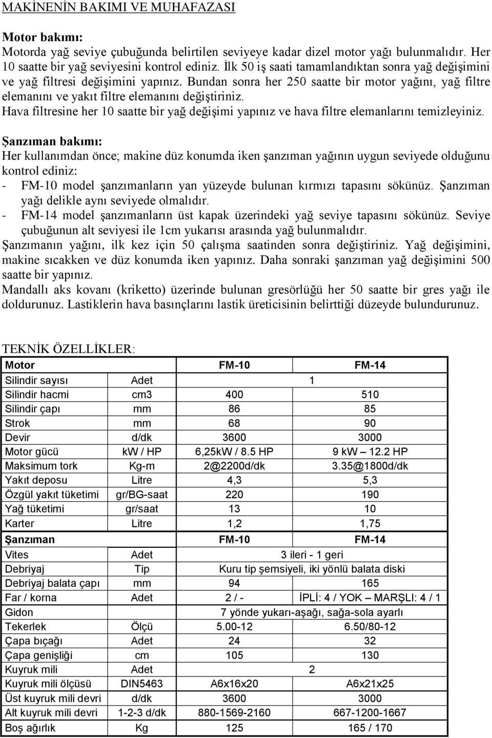 Hava filtresine her 10 saatte bir yağ değişimi yapınız ve hava filtre elemanlarını temizleyiniz.