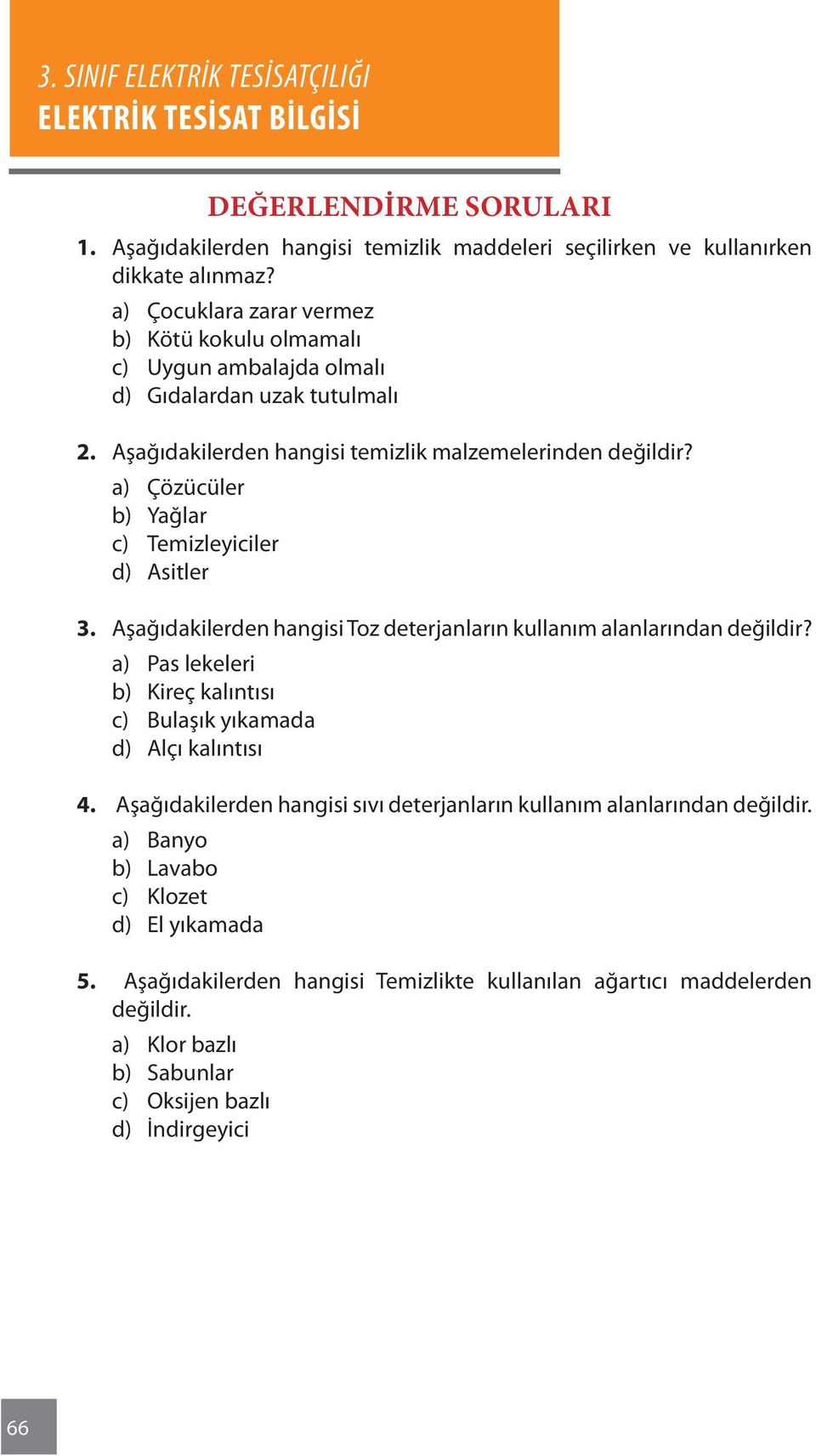 a) Çözücüler b) Yağlar c) Temizleyiciler d) Asitler 3. Aşağıdakilerden hangisi Toz deterjanların kullanım alanlarından değildir?