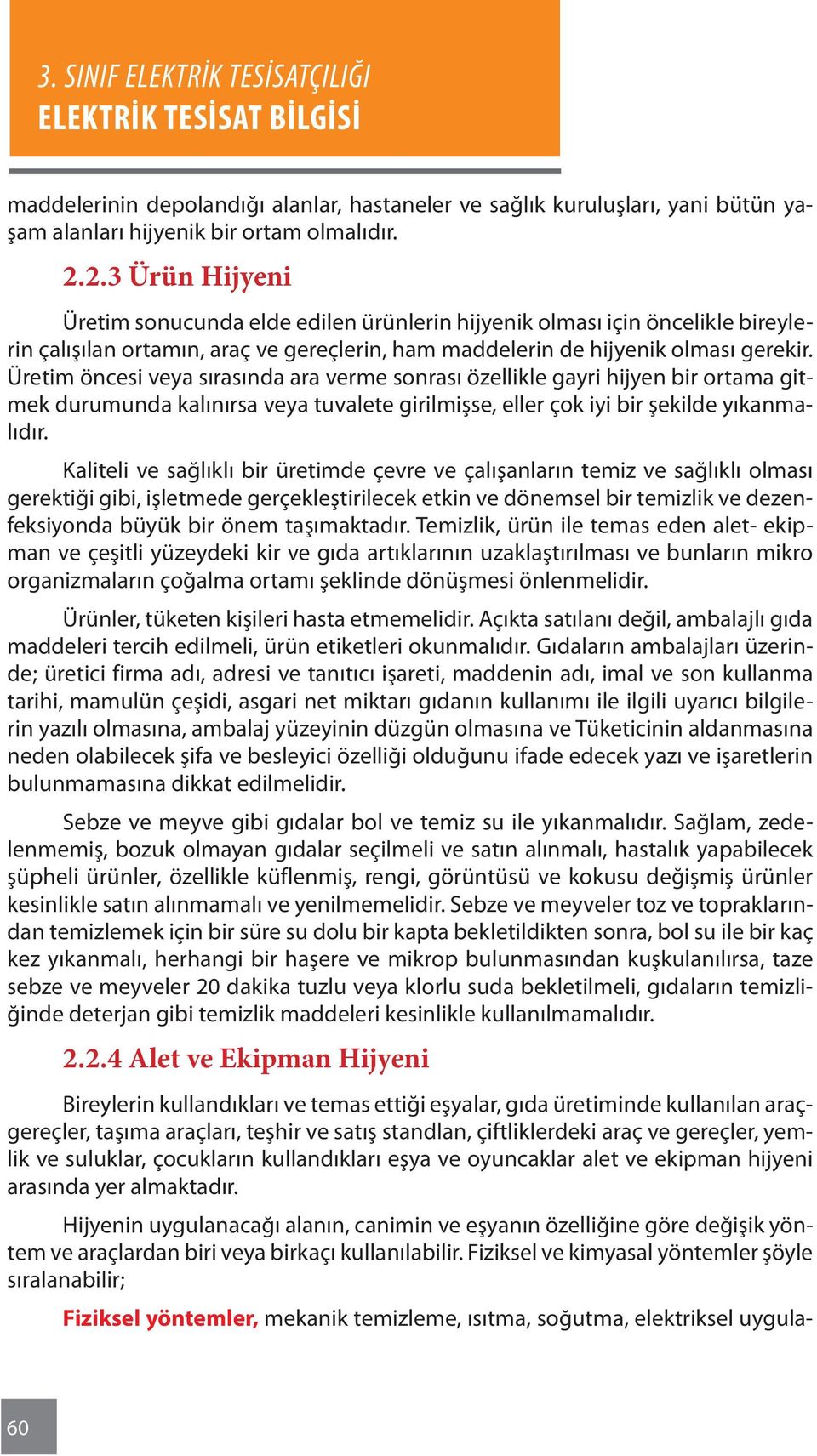 Üretim öncesi veya sırasında ara verme sonrası özellikle gayri hijyen bir ortama gitmek durumunda kalınırsa veya tuvalete girilmişse, eller çok iyi bir şekilde yıkanmalıdır.