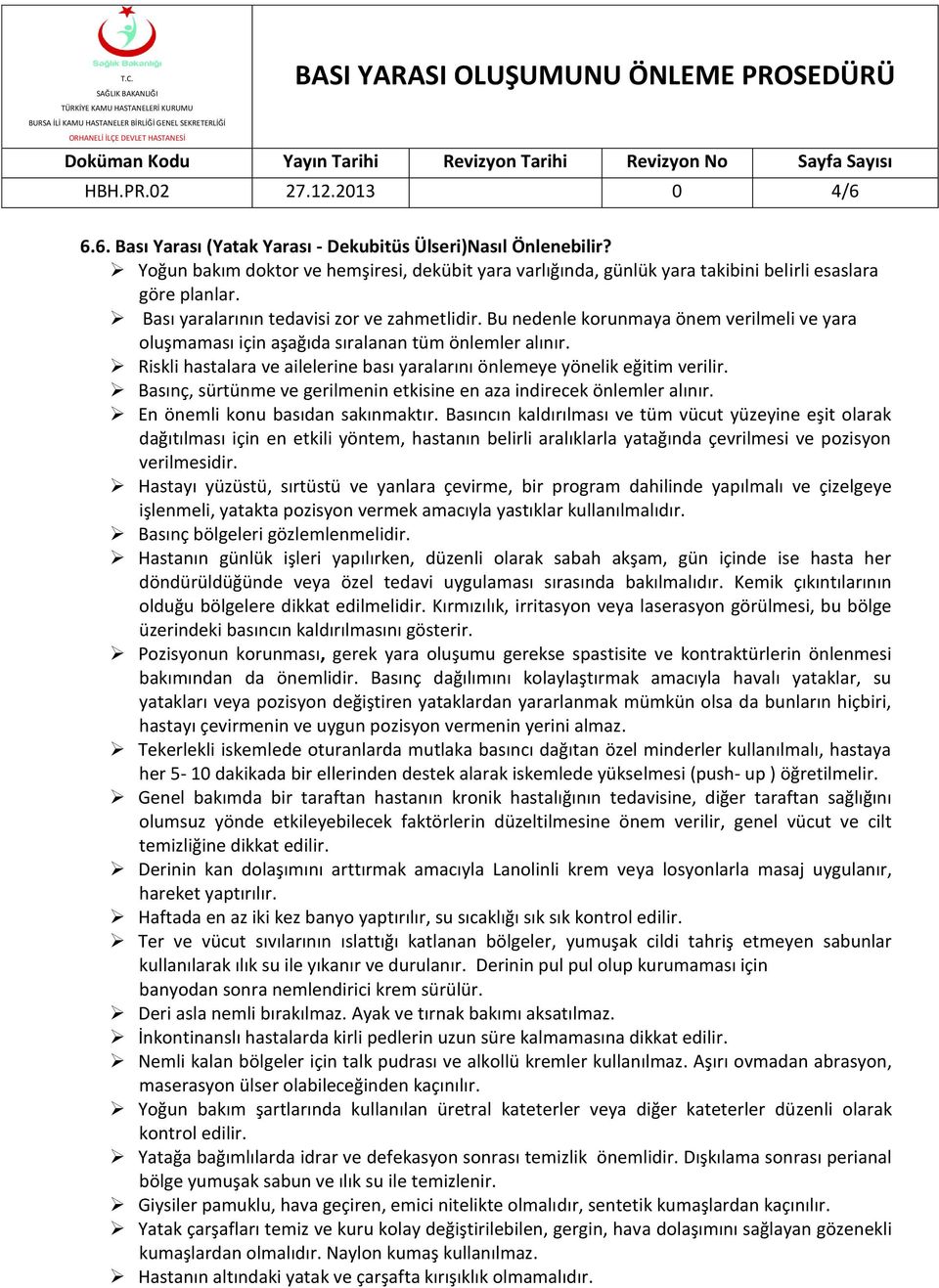 Bu nedenle korunmaya önem verilmeli ve yara oluşmaması için aşağıda sıralanan tüm önlemler alınır. Riskli hastalara ve ailelerine bası yaralarını önlemeye yönelik eğitim verilir.