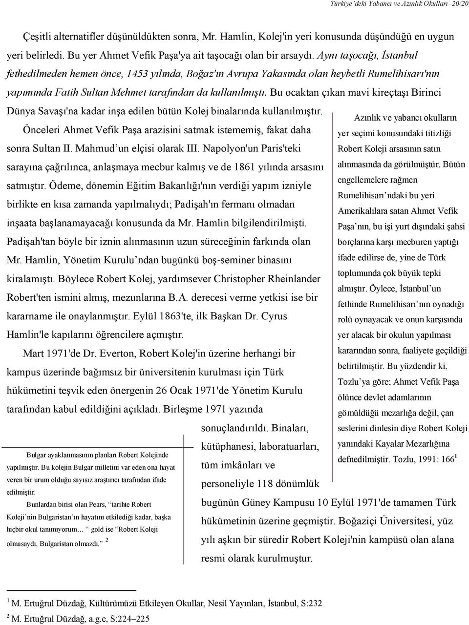 Bu ocaktan çıkan mavi kireçtaşı Birinci Dünya Savaşı'na kadar inşa edilen bütün Kolej binalarında kullanılmıştır. Önceleri Ahmet Vefik Paşa arazisini satmak istememiş, fakat daha sonra Sultan II.