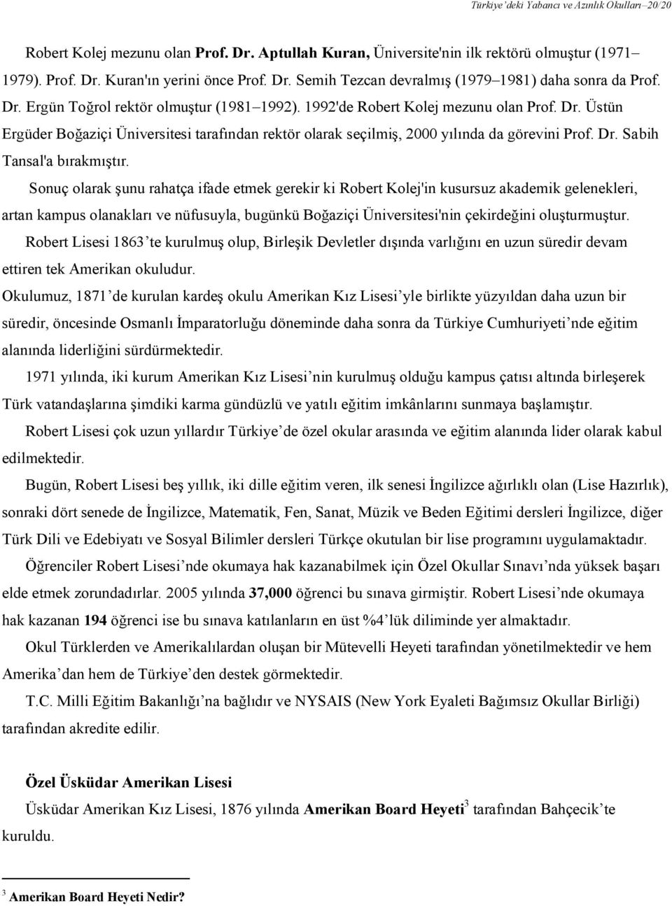 Sonuç olarak şunu rahatça ifade etmek gerekir ki Robert Kolej'in kusursuz akademik gelenekleri, artan kampus olanakları ve nüfusuyla, bugünkü Boğaziçi Üniversitesi'nin çekirdeğini oluşturmuştur.