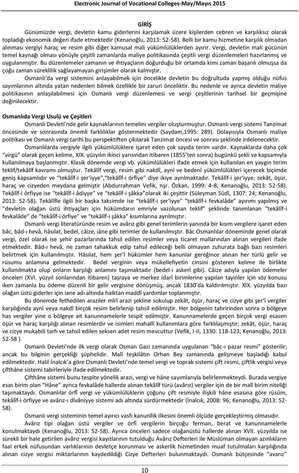 Vergi, devletin mali gücünün temel kaynağı olması yönüyle çeşitli zamanlarda maliye politikasında çeşitli vergi düzenlemeleri hazırlanmış ve uygulanmıştır.