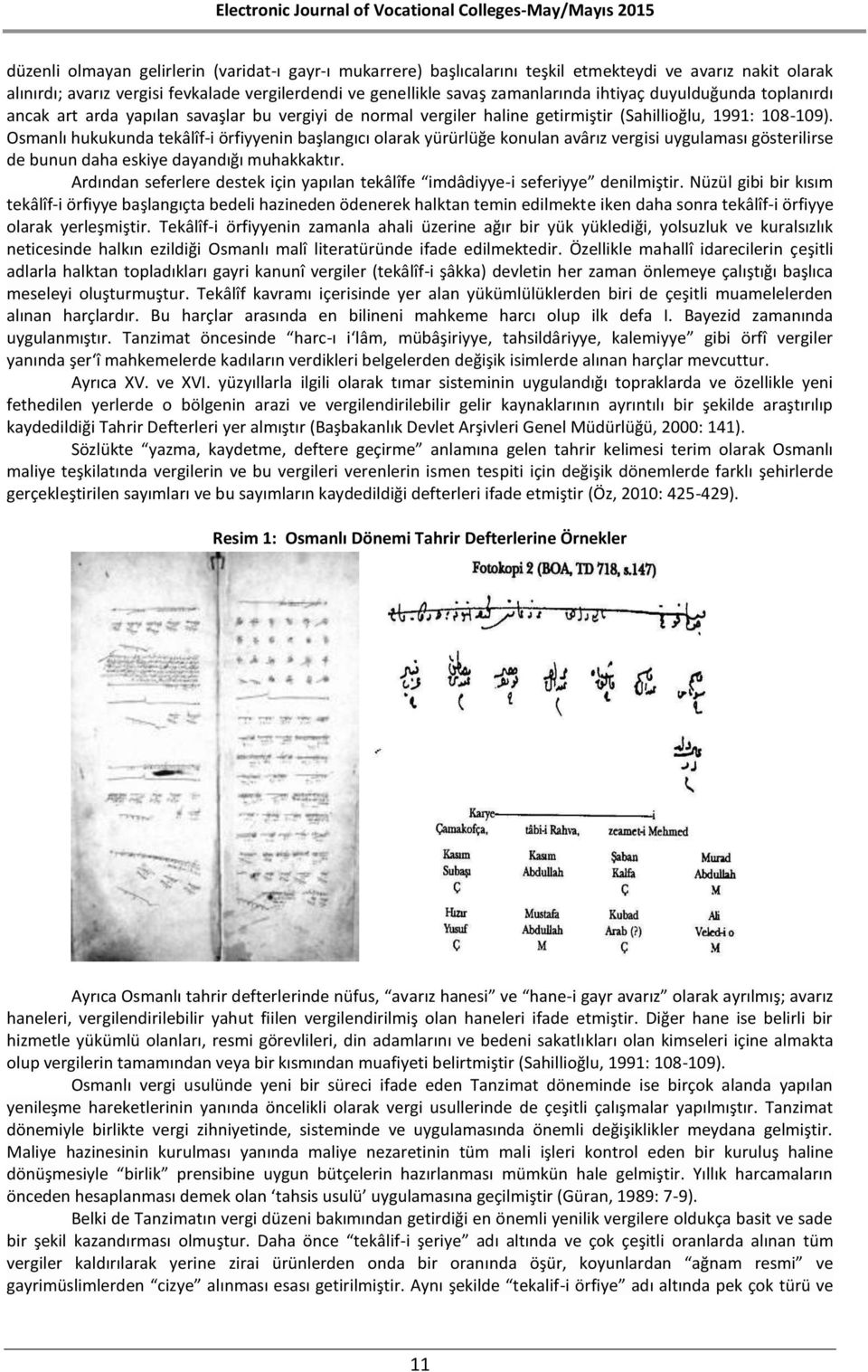 Osmanlı hukukunda tekâlîf-i örfiyyenin başlangıcı olarak yürürlüğe konulan avârız vergisi uygulaması gösterilirse de bunun daha eskiye dayandığı muhakkaktır.