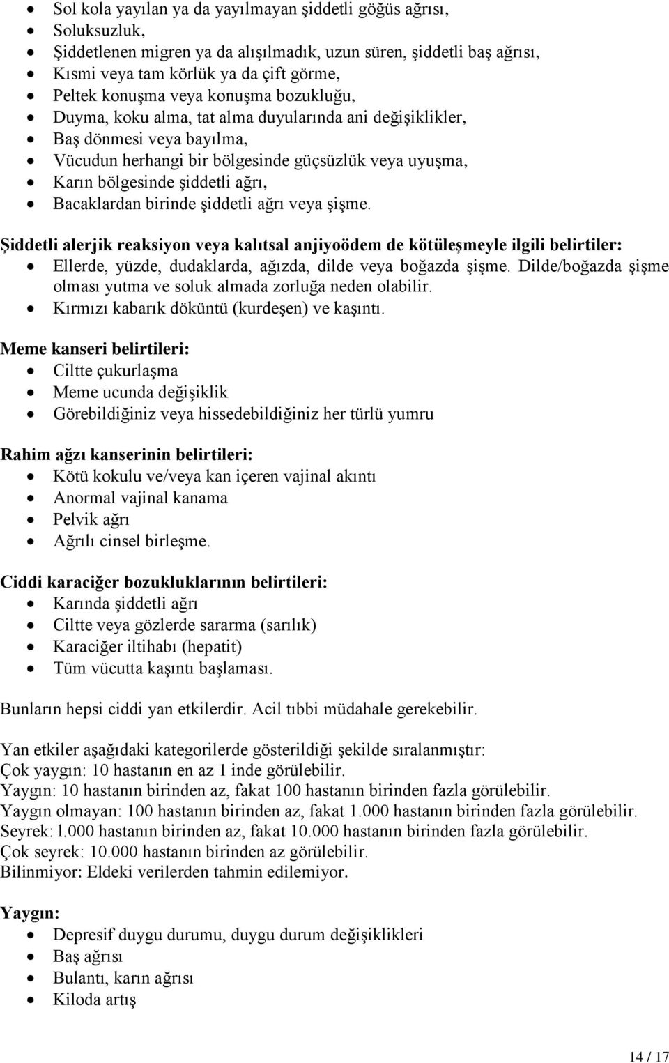 Bacaklardan birinde şiddetli ağrı veya şişme. Şiddetli alerjik reaksiyon veya kalıtsal anjiyoödem de kötüleşmeyle ilgili belirtiler: Ellerde, yüzde, dudaklarda, ağızda, dilde veya boğazda şişme.