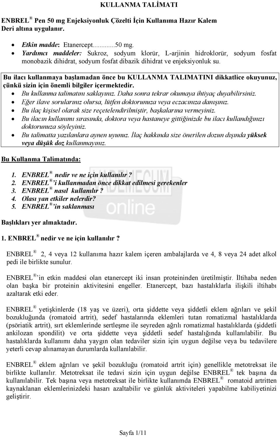 Daha sonra tekrar okumaya ihtiyaç duyabilirsiniz. Eğer ilave sorularınız olursa, lütfen doktorunuza veya eczacınıza danışınız. Bu ilaç kişisel olarak size reçetelendirilmiştir, başkalarına vermeyiniz.