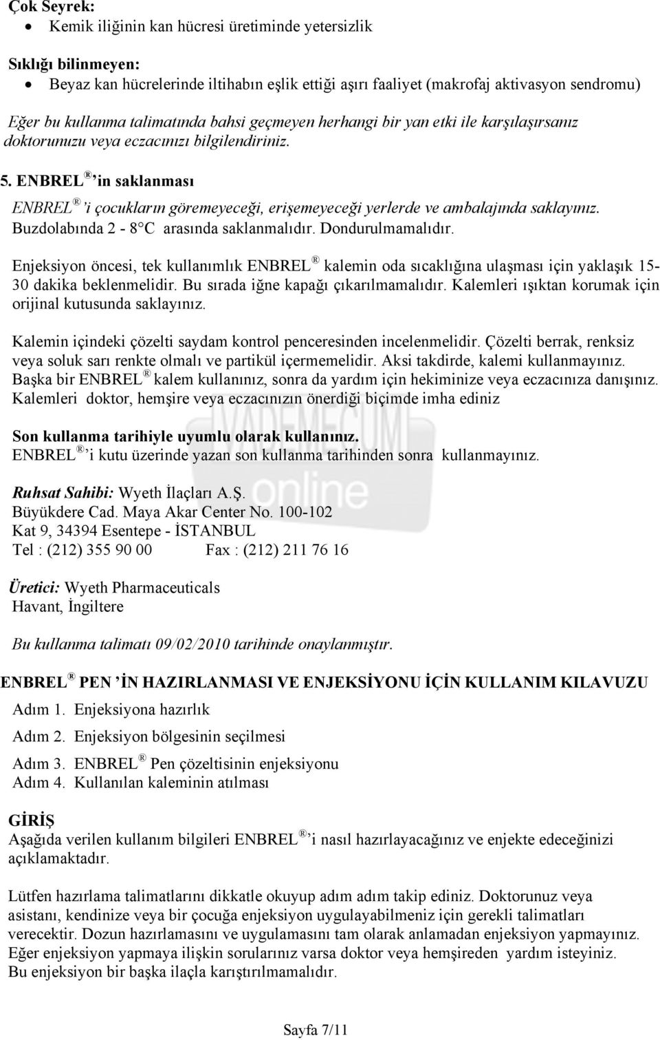 ENBREL in saklanması ENBREL i çocukların göremeyeceği, erişemeyeceği yerlerde ve ambalajında saklayınız. Buzdolabında 2-8 C arasında saklanmalıdır. Dondurulmamalıdır.