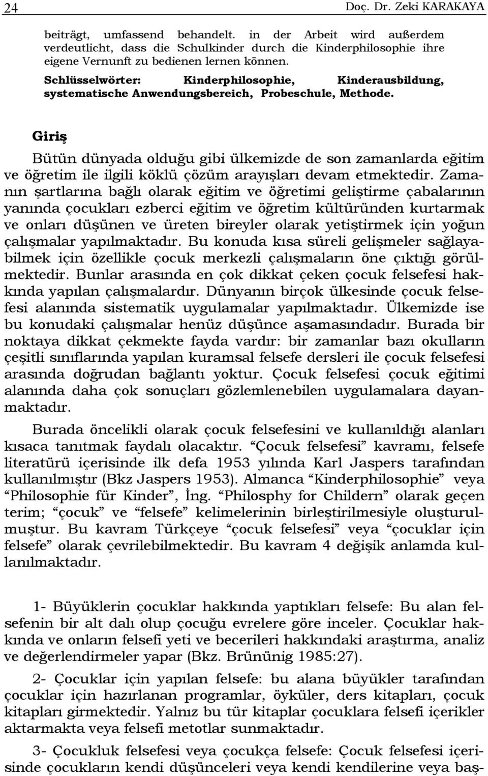 Giriş Bütün dünyada olduğu gibi ülkemizde de son zamanlarda eğitim ve öğretim ile ilgili köklü çözüm arayışları devam etmektedir.