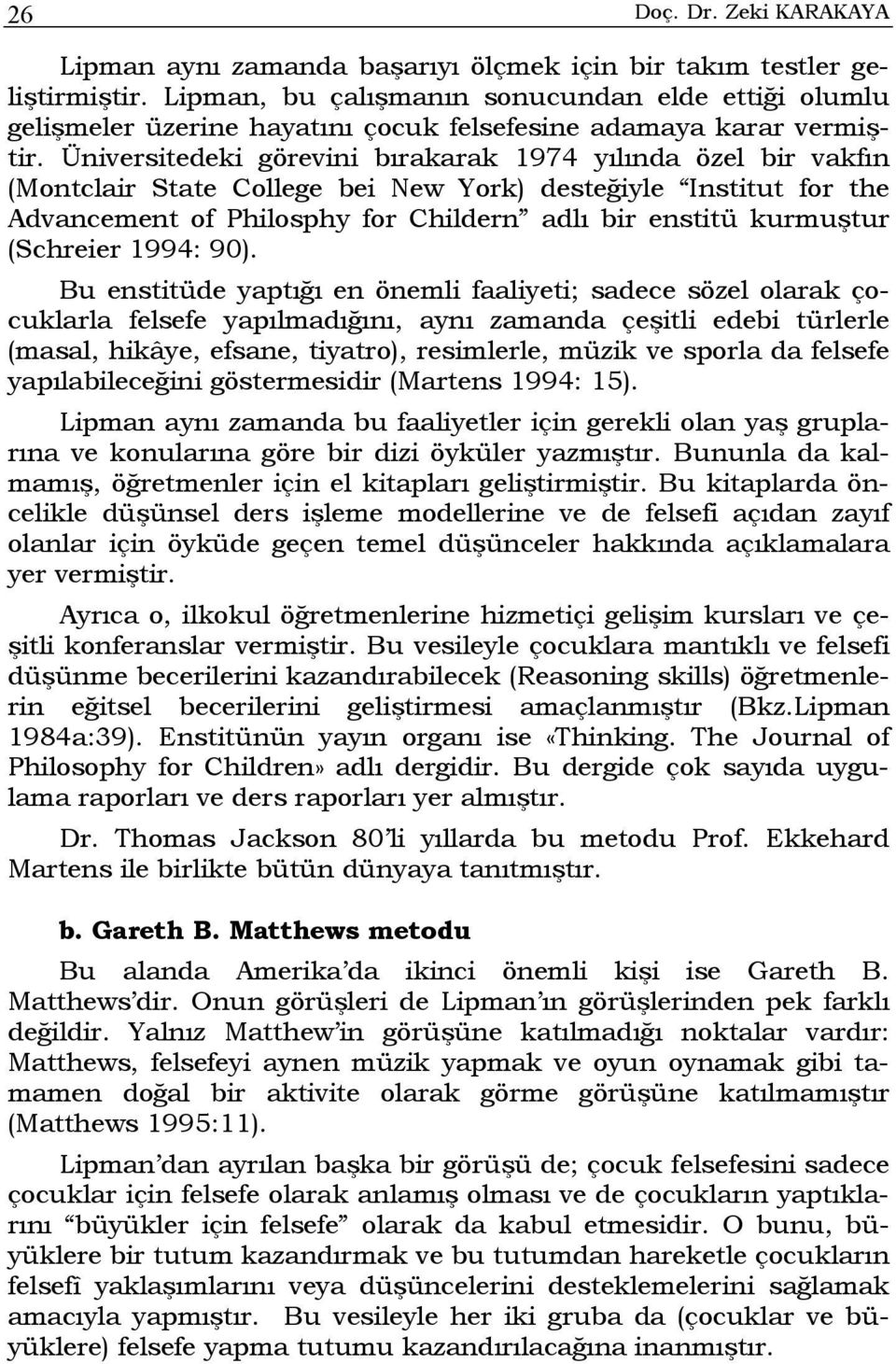 Üniversitedeki görevini bırakarak 1974 yılında özel bir vakfın (Montclair State College bei New York) desteğiyle Institut for the Advancement of Philosphy for Childern adlı bir enstitü kurmuştur