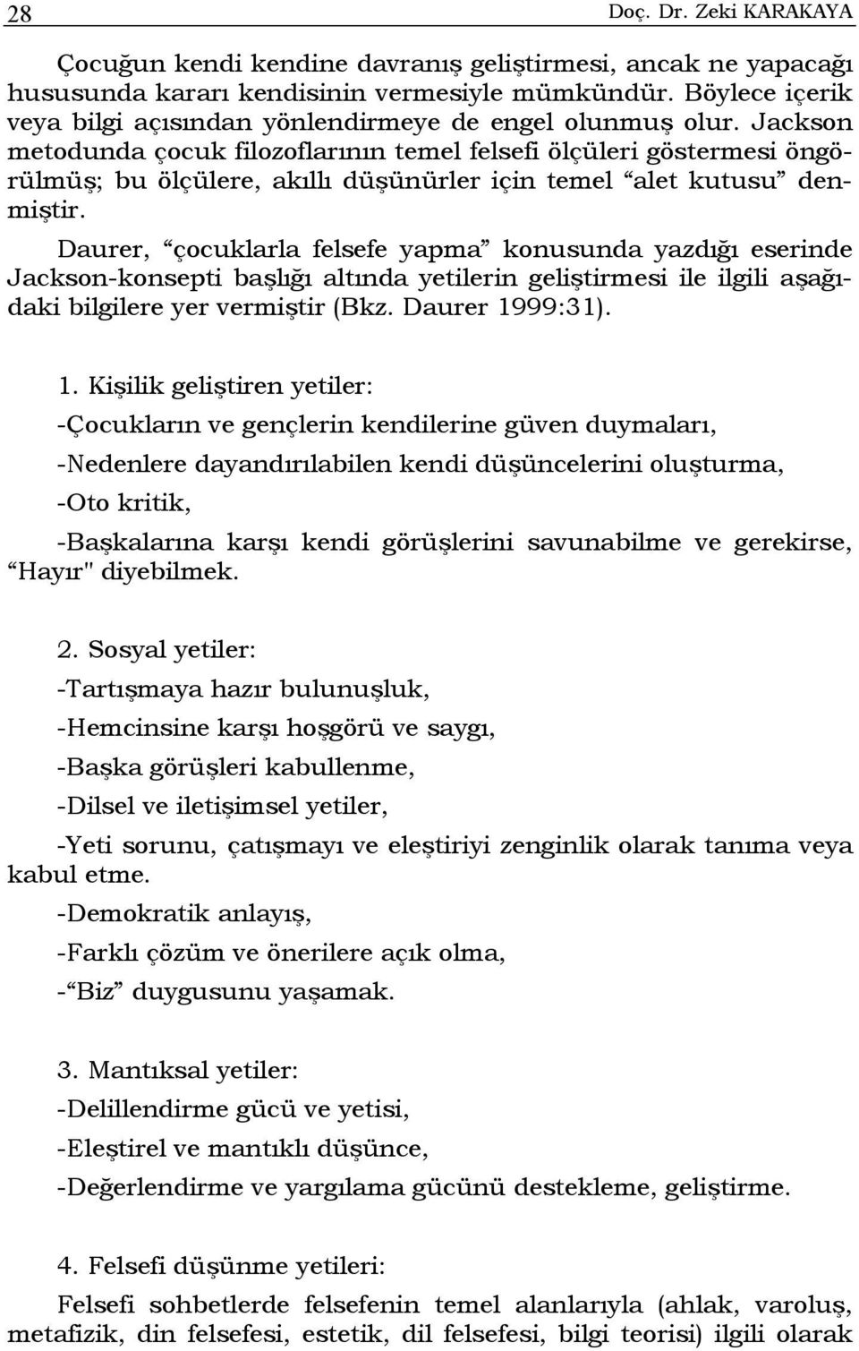 Jackson metodunda çocuk filozoflarının temel felsefi ölçüleri göstermesi öngörülmüş; bu ölçülere, akıllı düşünürler için temel alet kutusu denmiştir.