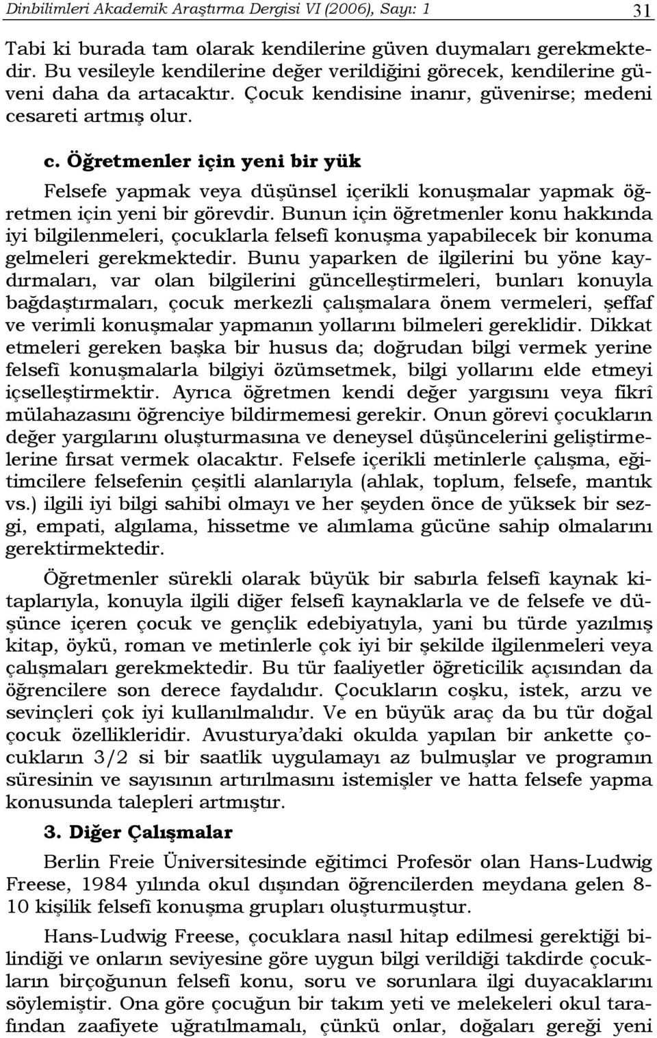 sareti artmış olur. c. Öğretmenler için yeni bir yük Felsefe yapmak veya düşünsel içerikli konuşmalar yapmak öğretmen için yeni bir görevdir.